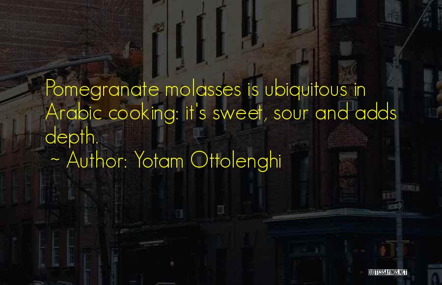 Yotam Ottolenghi Quotes: Pomegranate Molasses Is Ubiquitous In Arabic Cooking: It's Sweet, Sour And Adds Depth.