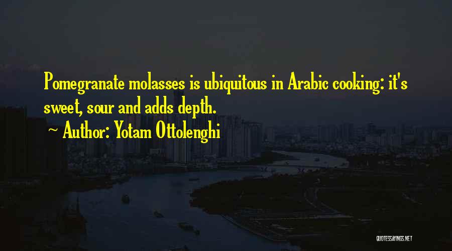 Yotam Ottolenghi Quotes: Pomegranate Molasses Is Ubiquitous In Arabic Cooking: It's Sweet, Sour And Adds Depth.