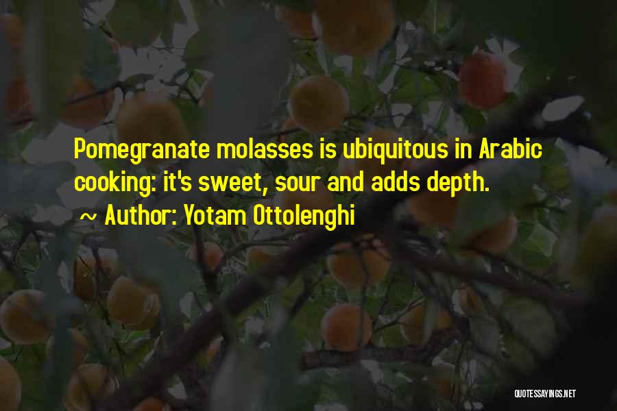 Yotam Ottolenghi Quotes: Pomegranate Molasses Is Ubiquitous In Arabic Cooking: It's Sweet, Sour And Adds Depth.