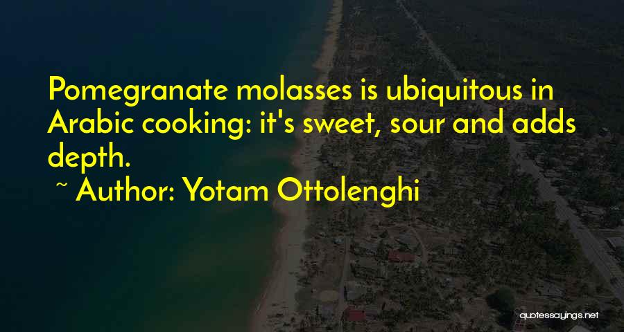 Yotam Ottolenghi Quotes: Pomegranate Molasses Is Ubiquitous In Arabic Cooking: It's Sweet, Sour And Adds Depth.