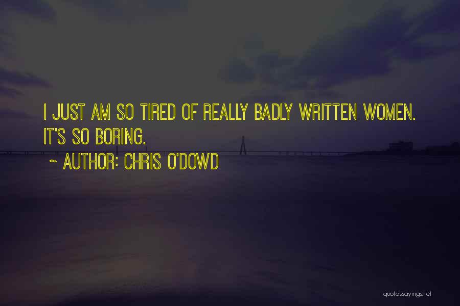 Chris O'Dowd Quotes: I Just Am So Tired Of Really Badly Written Women. It's So Boring.