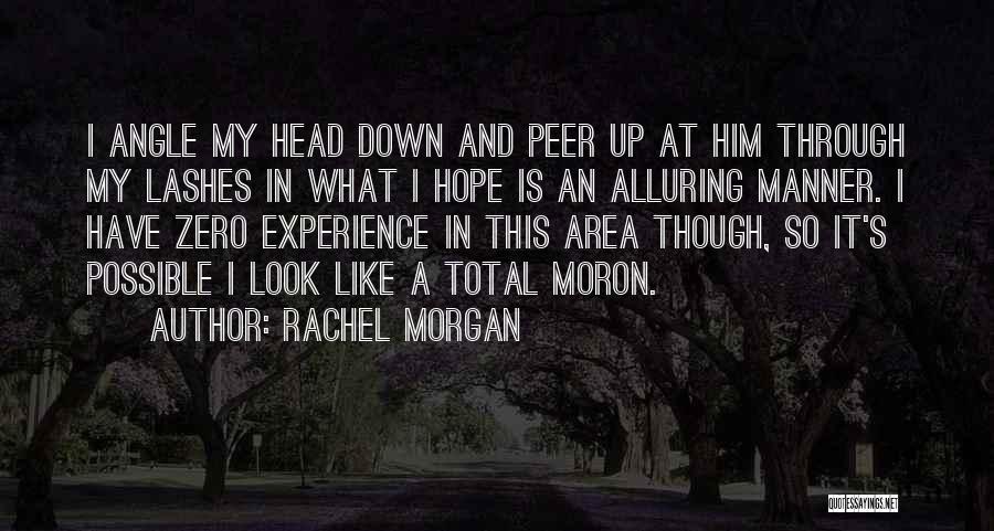 Rachel Morgan Quotes: I Angle My Head Down And Peer Up At Him Through My Lashes In What I Hope Is An Alluring