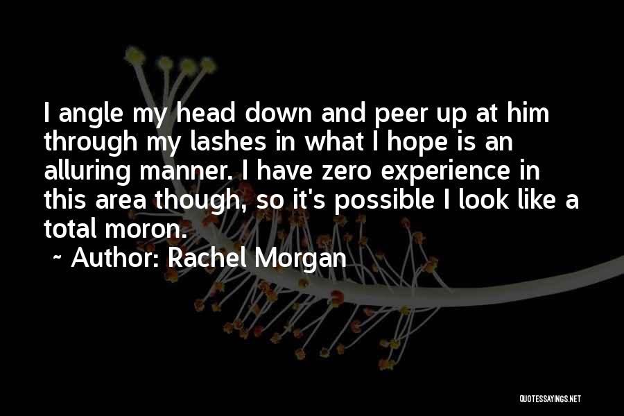 Rachel Morgan Quotes: I Angle My Head Down And Peer Up At Him Through My Lashes In What I Hope Is An Alluring