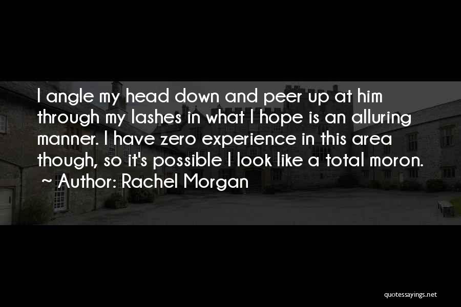 Rachel Morgan Quotes: I Angle My Head Down And Peer Up At Him Through My Lashes In What I Hope Is An Alluring