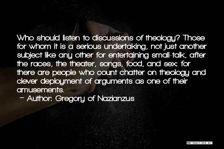 Gregory Of Nazianzus Quotes: Who Should Listen To Discussions Of Theology? Those For Whom It Is A Serious Undertaking, Not Just Another Subject Like