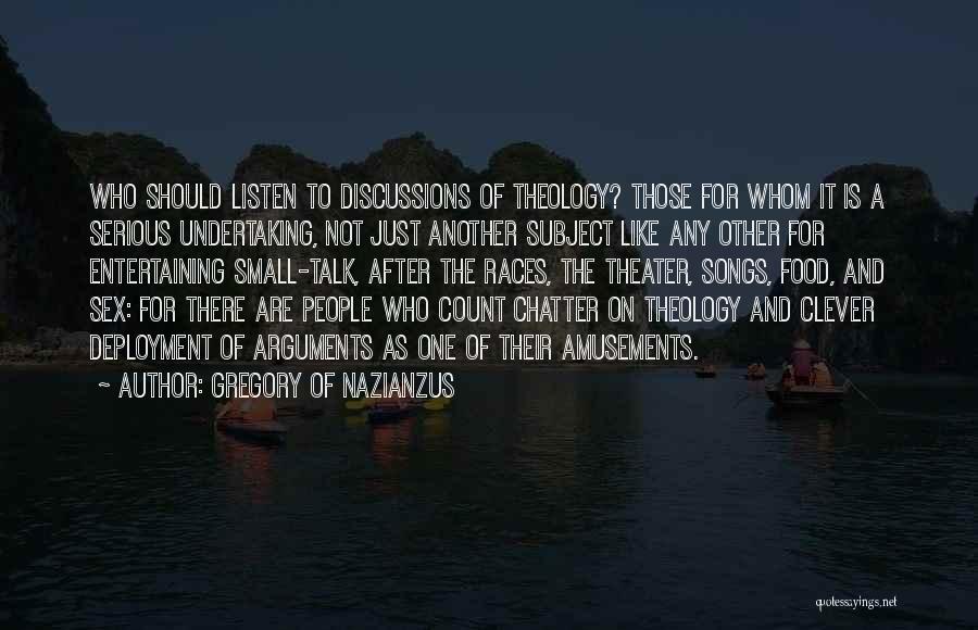 Gregory Of Nazianzus Quotes: Who Should Listen To Discussions Of Theology? Those For Whom It Is A Serious Undertaking, Not Just Another Subject Like