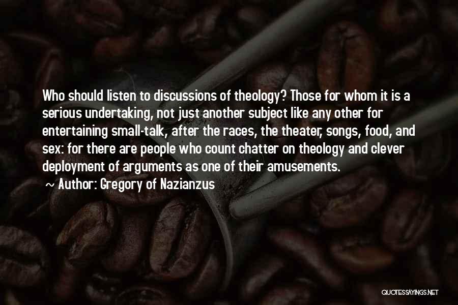 Gregory Of Nazianzus Quotes: Who Should Listen To Discussions Of Theology? Those For Whom It Is A Serious Undertaking, Not Just Another Subject Like