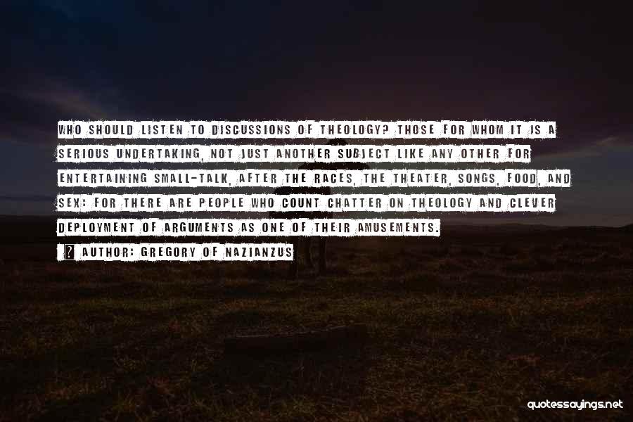 Gregory Of Nazianzus Quotes: Who Should Listen To Discussions Of Theology? Those For Whom It Is A Serious Undertaking, Not Just Another Subject Like