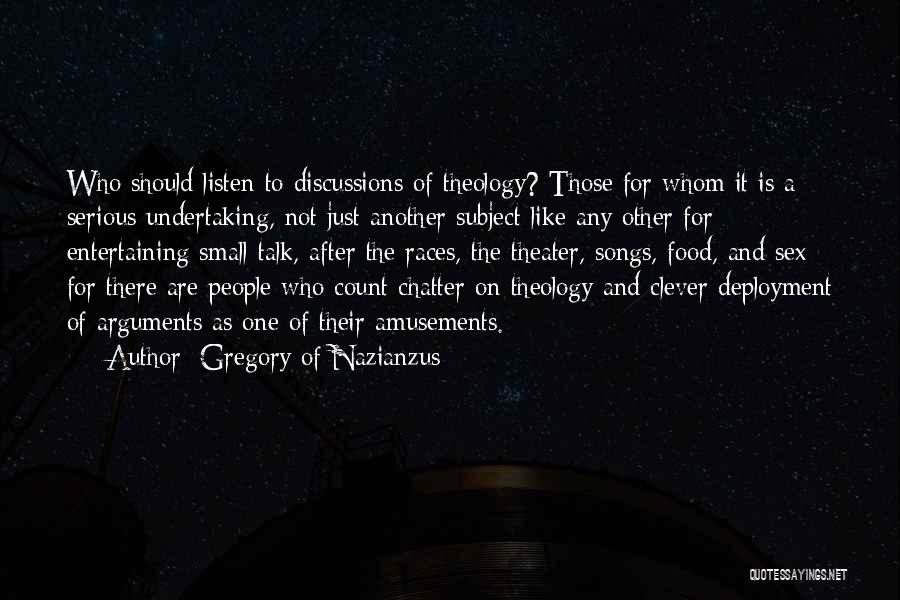 Gregory Of Nazianzus Quotes: Who Should Listen To Discussions Of Theology? Those For Whom It Is A Serious Undertaking, Not Just Another Subject Like