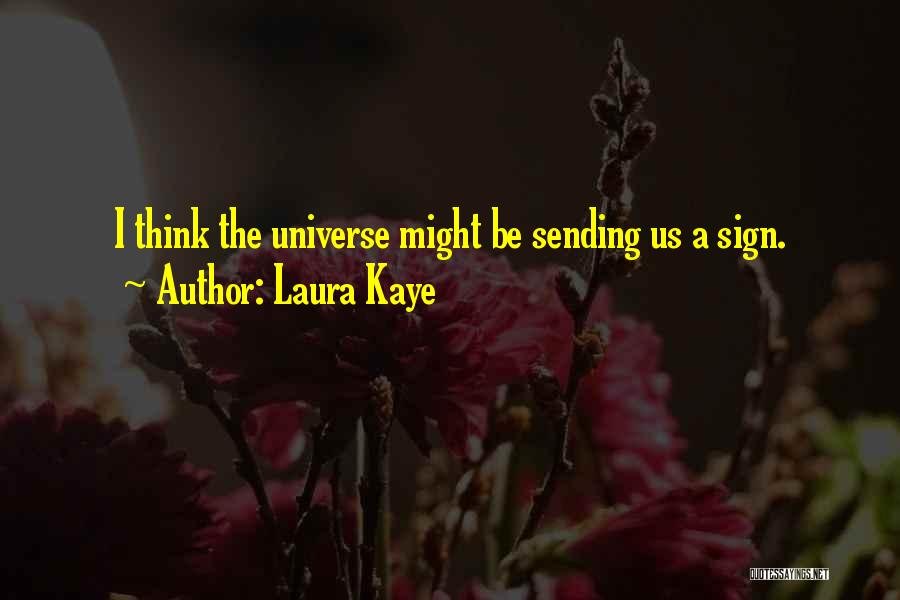 Laura Kaye Quotes: I Think The Universe Might Be Sending Us A Sign.