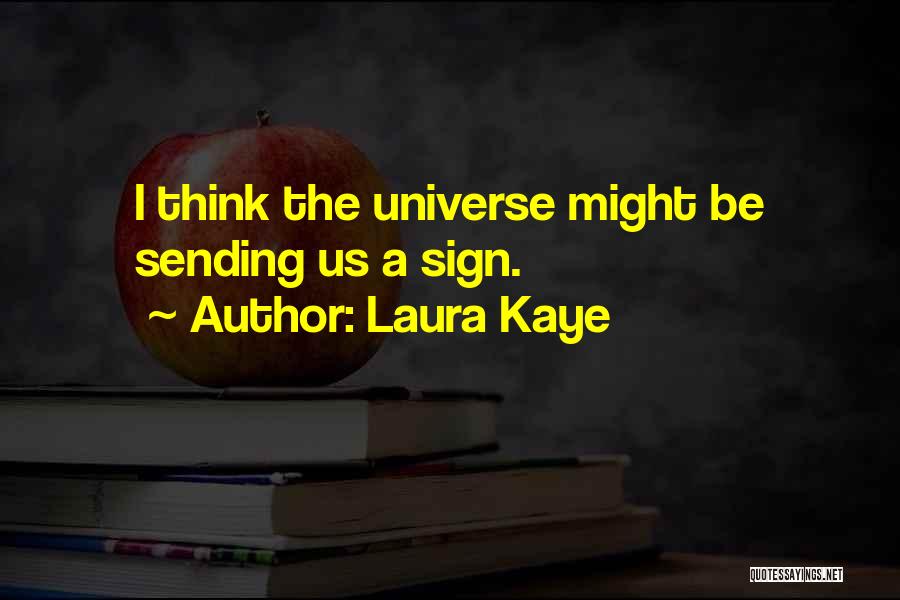 Laura Kaye Quotes: I Think The Universe Might Be Sending Us A Sign.