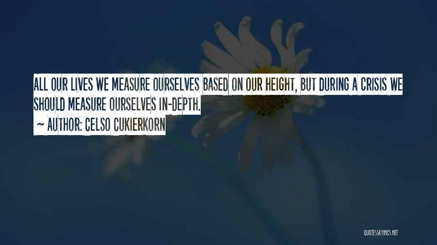Celso Cukierkorn Quotes: All Our Lives We Measure Ourselves Based On Our Height, But During A Crisis We Should Measure Ourselves In-depth.