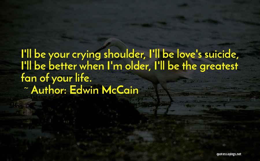 Edwin McCain Quotes: I'll Be Your Crying Shoulder, I'll Be Love's Suicide, I'll Be Better When I'm Older, I'll Be The Greatest Fan