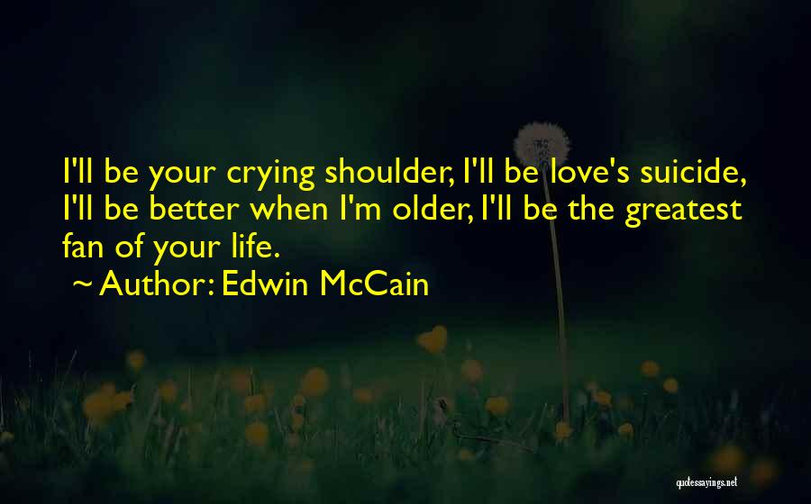 Edwin McCain Quotes: I'll Be Your Crying Shoulder, I'll Be Love's Suicide, I'll Be Better When I'm Older, I'll Be The Greatest Fan