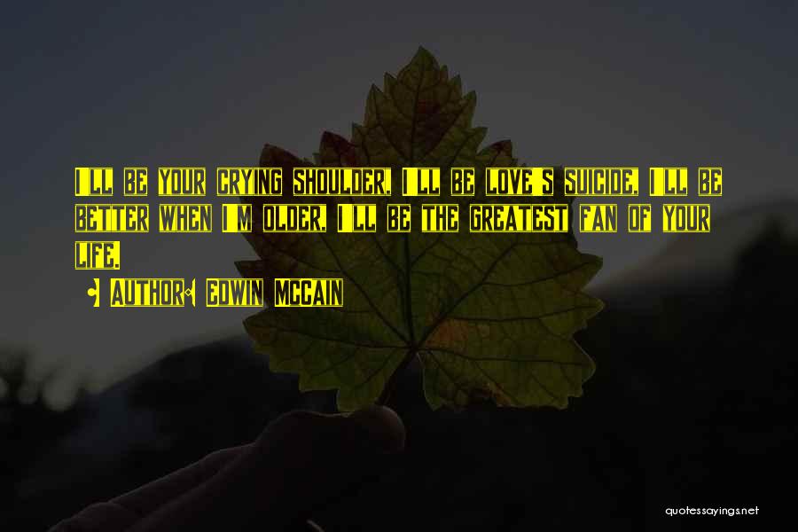 Edwin McCain Quotes: I'll Be Your Crying Shoulder, I'll Be Love's Suicide, I'll Be Better When I'm Older, I'll Be The Greatest Fan