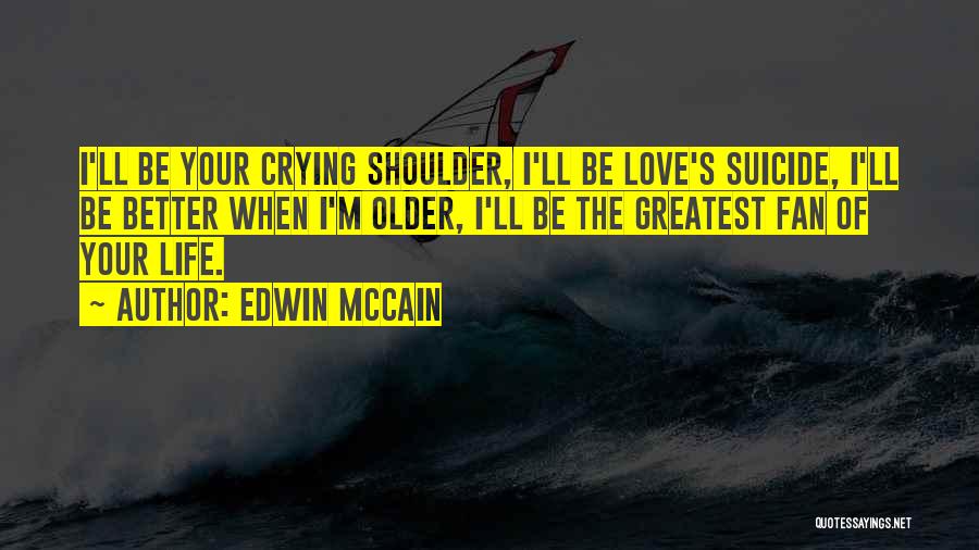 Edwin McCain Quotes: I'll Be Your Crying Shoulder, I'll Be Love's Suicide, I'll Be Better When I'm Older, I'll Be The Greatest Fan