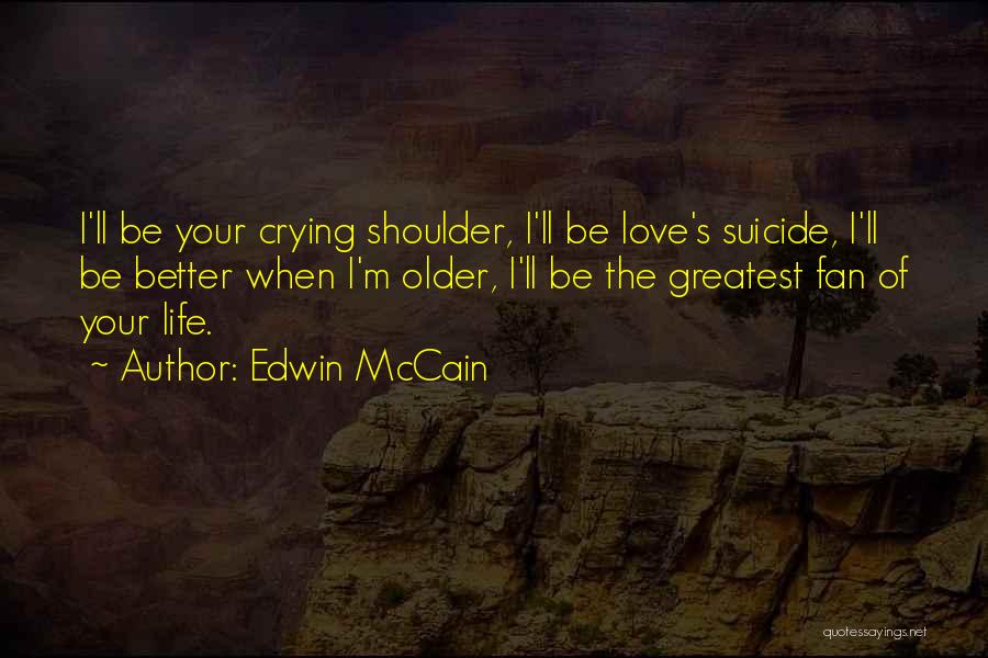 Edwin McCain Quotes: I'll Be Your Crying Shoulder, I'll Be Love's Suicide, I'll Be Better When I'm Older, I'll Be The Greatest Fan