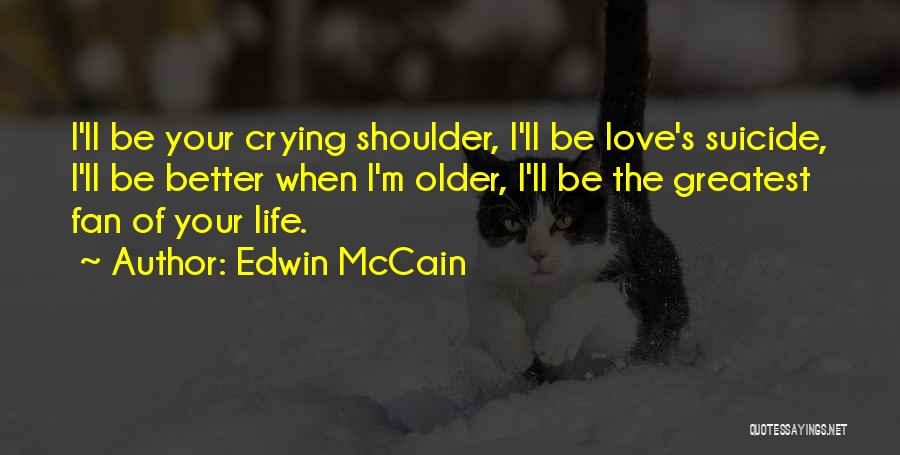 Edwin McCain Quotes: I'll Be Your Crying Shoulder, I'll Be Love's Suicide, I'll Be Better When I'm Older, I'll Be The Greatest Fan