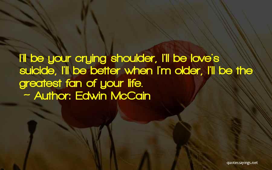 Edwin McCain Quotes: I'll Be Your Crying Shoulder, I'll Be Love's Suicide, I'll Be Better When I'm Older, I'll Be The Greatest Fan