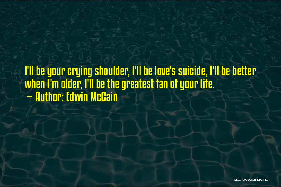 Edwin McCain Quotes: I'll Be Your Crying Shoulder, I'll Be Love's Suicide, I'll Be Better When I'm Older, I'll Be The Greatest Fan