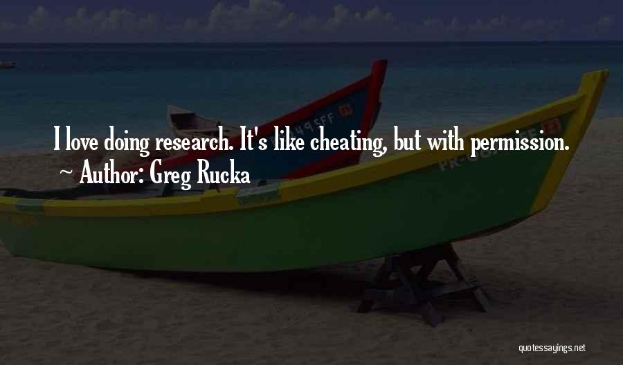 Greg Rucka Quotes: I Love Doing Research. It's Like Cheating, But With Permission.