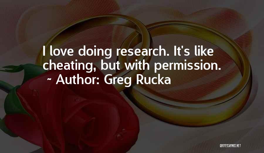 Greg Rucka Quotes: I Love Doing Research. It's Like Cheating, But With Permission.