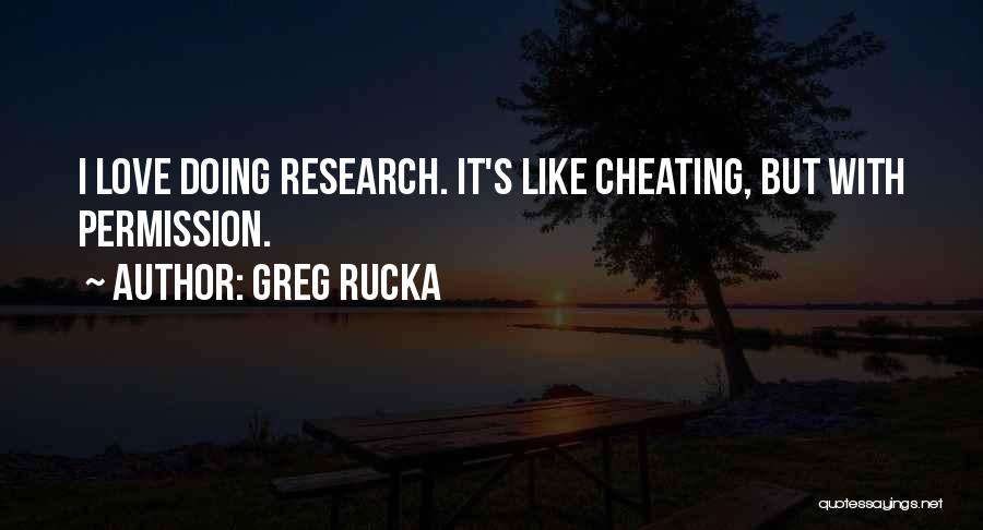 Greg Rucka Quotes: I Love Doing Research. It's Like Cheating, But With Permission.