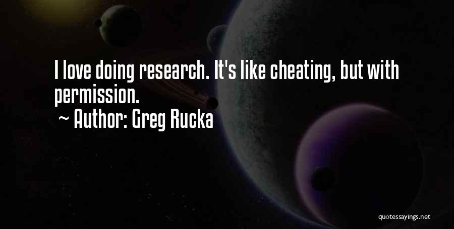Greg Rucka Quotes: I Love Doing Research. It's Like Cheating, But With Permission.