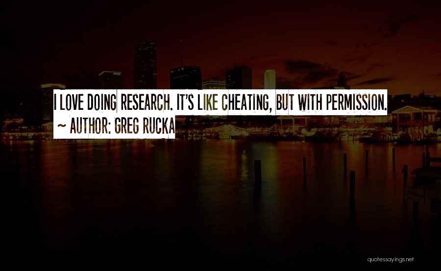 Greg Rucka Quotes: I Love Doing Research. It's Like Cheating, But With Permission.