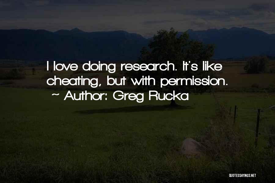 Greg Rucka Quotes: I Love Doing Research. It's Like Cheating, But With Permission.