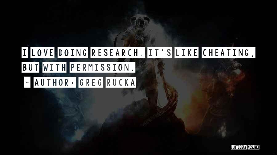 Greg Rucka Quotes: I Love Doing Research. It's Like Cheating, But With Permission.