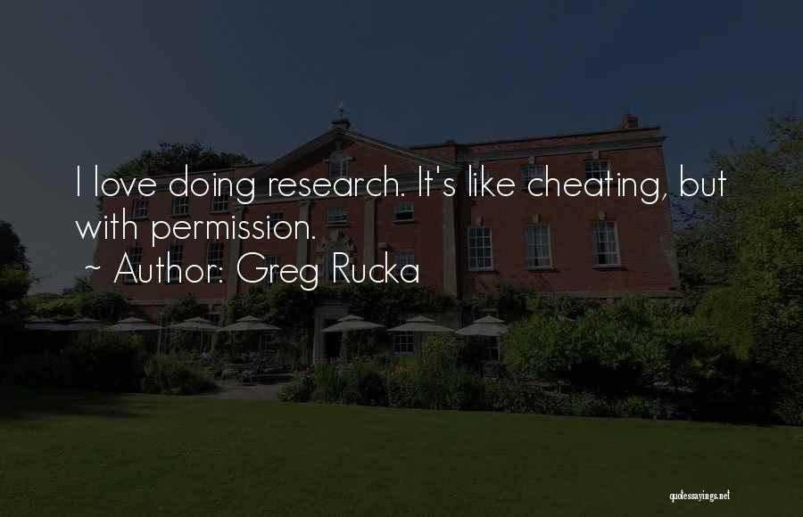 Greg Rucka Quotes: I Love Doing Research. It's Like Cheating, But With Permission.