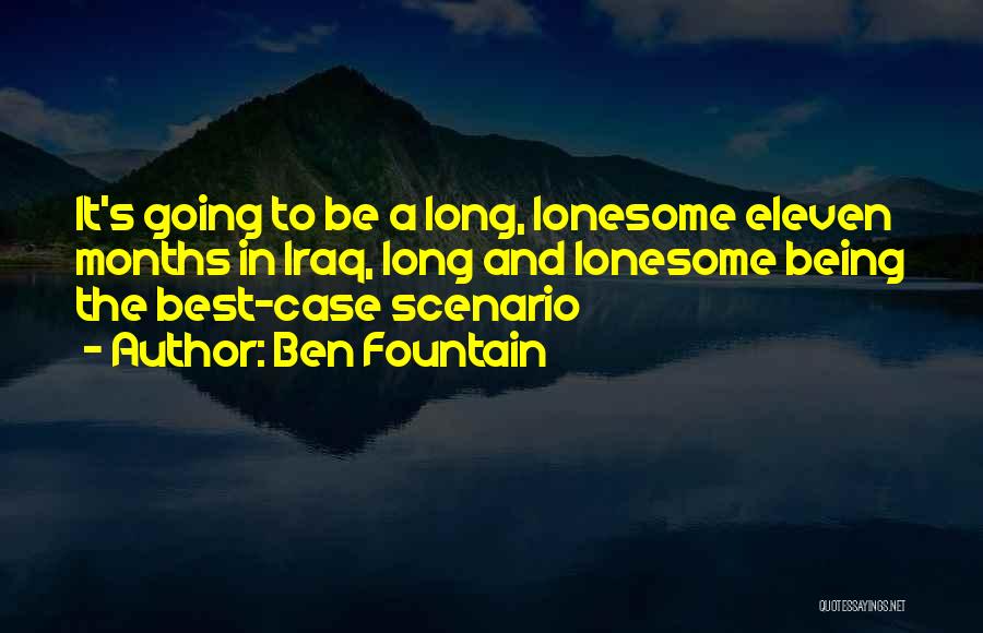 Ben Fountain Quotes: It's Going To Be A Long, Lonesome Eleven Months In Iraq, Long And Lonesome Being The Best-case Scenario