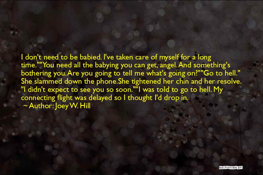 Joey W. Hill Quotes: I Don't Need To Be Babied. I've Taken Care Of Myself For A Long Time.you Need All The Babying You