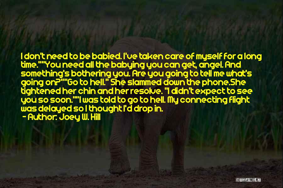 Joey W. Hill Quotes: I Don't Need To Be Babied. I've Taken Care Of Myself For A Long Time.you Need All The Babying You