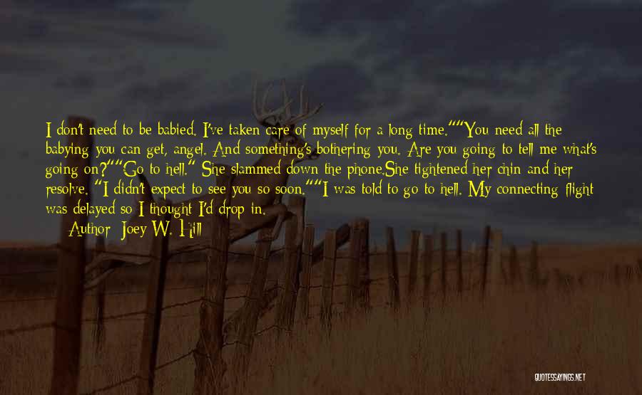 Joey W. Hill Quotes: I Don't Need To Be Babied. I've Taken Care Of Myself For A Long Time.you Need All The Babying You