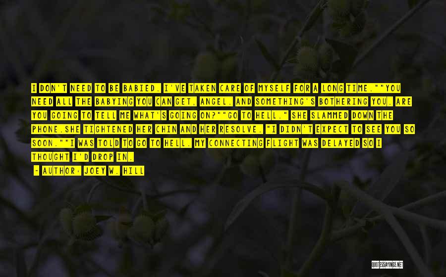 Joey W. Hill Quotes: I Don't Need To Be Babied. I've Taken Care Of Myself For A Long Time.you Need All The Babying You