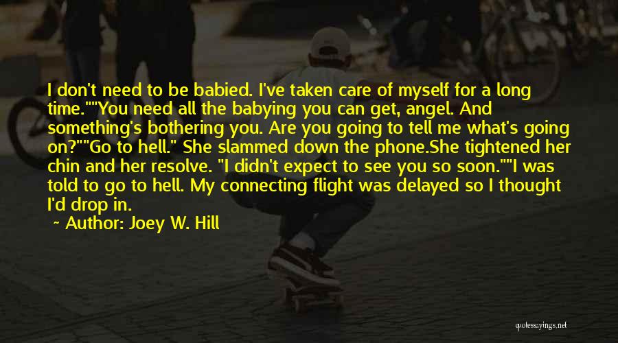 Joey W. Hill Quotes: I Don't Need To Be Babied. I've Taken Care Of Myself For A Long Time.you Need All The Babying You