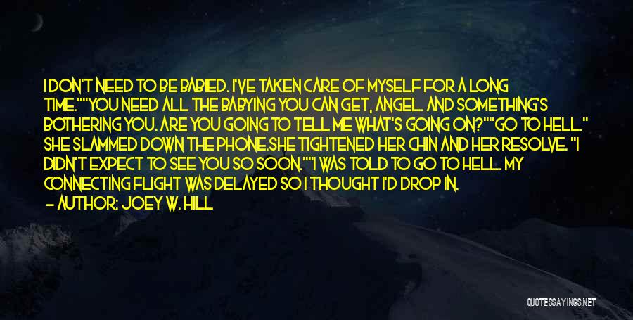 Joey W. Hill Quotes: I Don't Need To Be Babied. I've Taken Care Of Myself For A Long Time.you Need All The Babying You