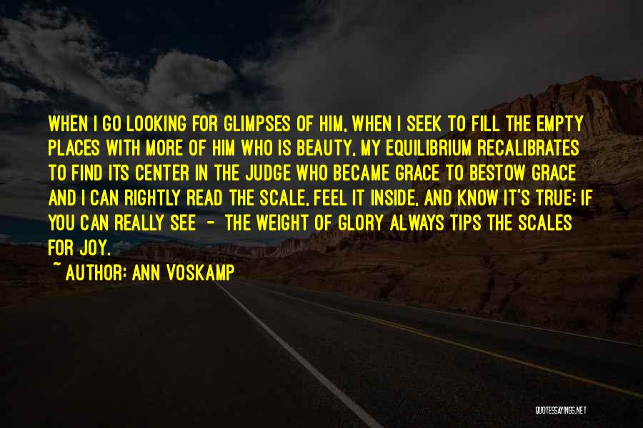 Ann Voskamp Quotes: When I Go Looking For Glimpses Of Him, When I Seek To Fill The Empty Places With More Of Him