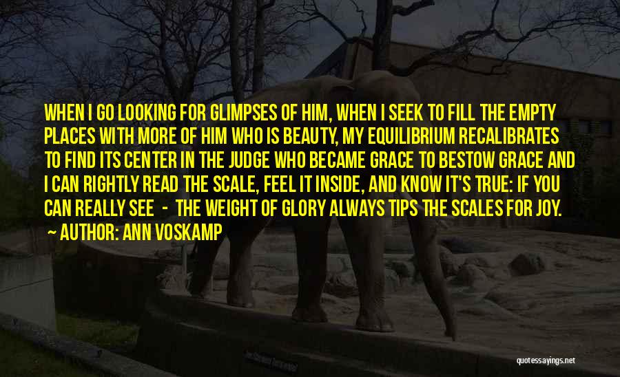 Ann Voskamp Quotes: When I Go Looking For Glimpses Of Him, When I Seek To Fill The Empty Places With More Of Him