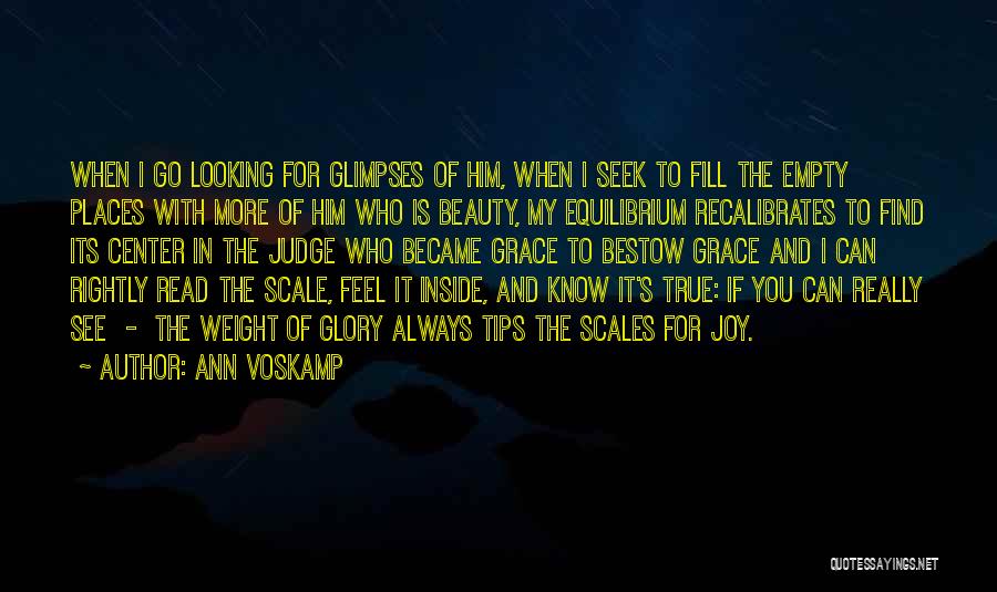 Ann Voskamp Quotes: When I Go Looking For Glimpses Of Him, When I Seek To Fill The Empty Places With More Of Him