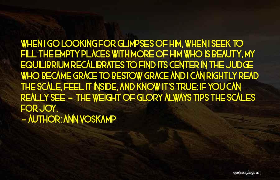 Ann Voskamp Quotes: When I Go Looking For Glimpses Of Him, When I Seek To Fill The Empty Places With More Of Him