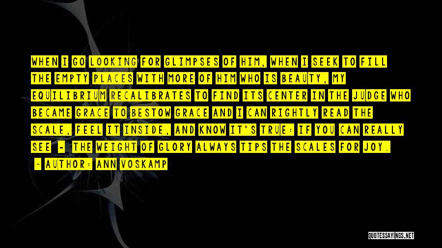 Ann Voskamp Quotes: When I Go Looking For Glimpses Of Him, When I Seek To Fill The Empty Places With More Of Him