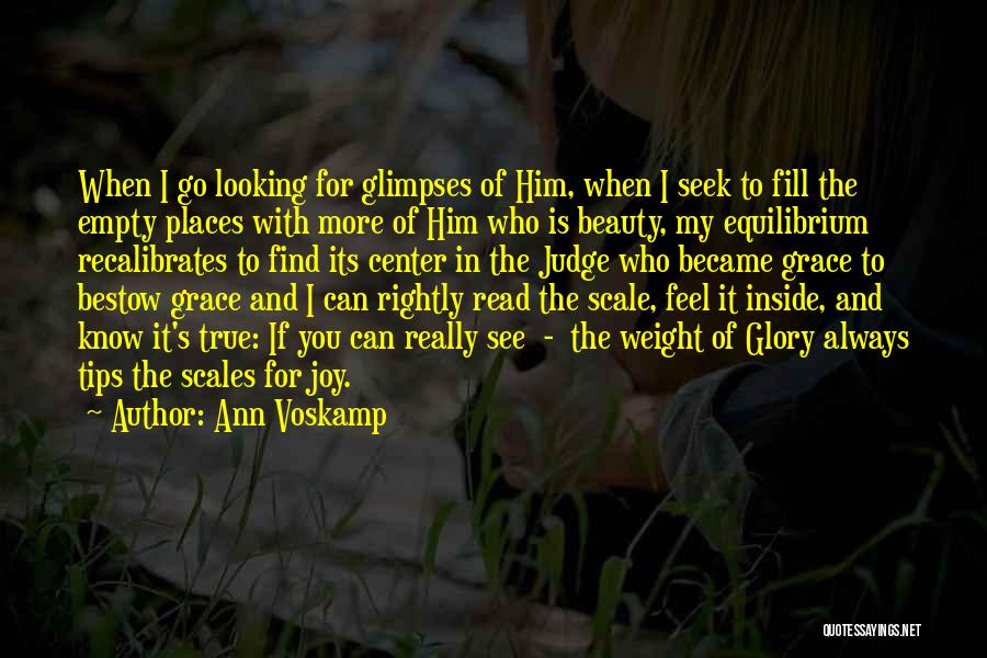 Ann Voskamp Quotes: When I Go Looking For Glimpses Of Him, When I Seek To Fill The Empty Places With More Of Him