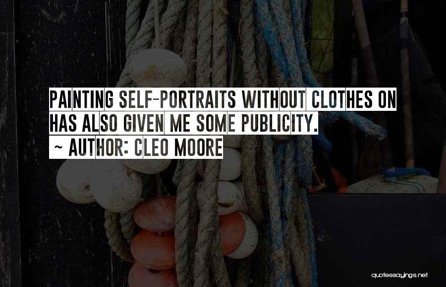 Cleo Moore Quotes: Painting Self-portraits Without Clothes On Has Also Given Me Some Publicity.