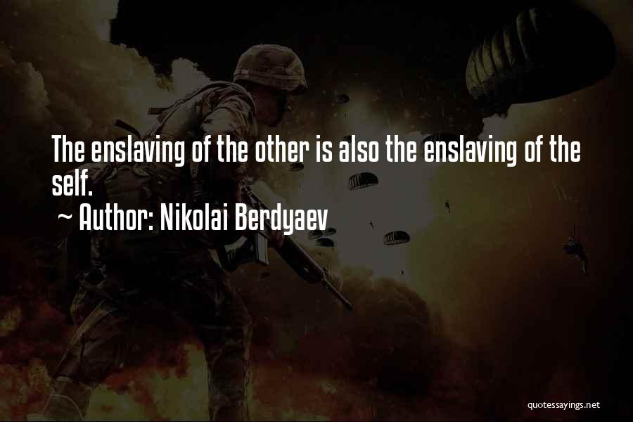 Nikolai Berdyaev Quotes: The Enslaving Of The Other Is Also The Enslaving Of The Self.