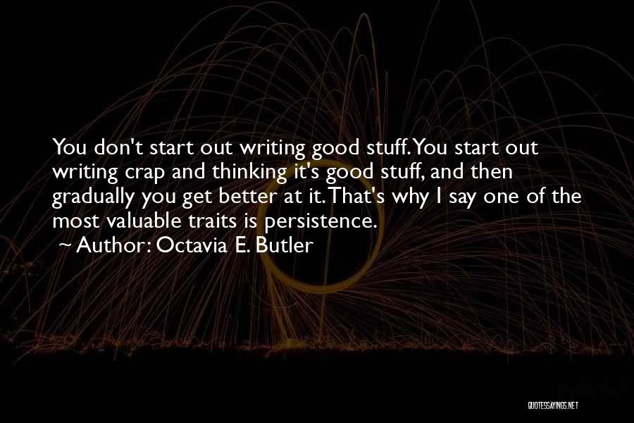 Octavia E. Butler Quotes: You Don't Start Out Writing Good Stuff. You Start Out Writing Crap And Thinking It's Good Stuff, And Then Gradually