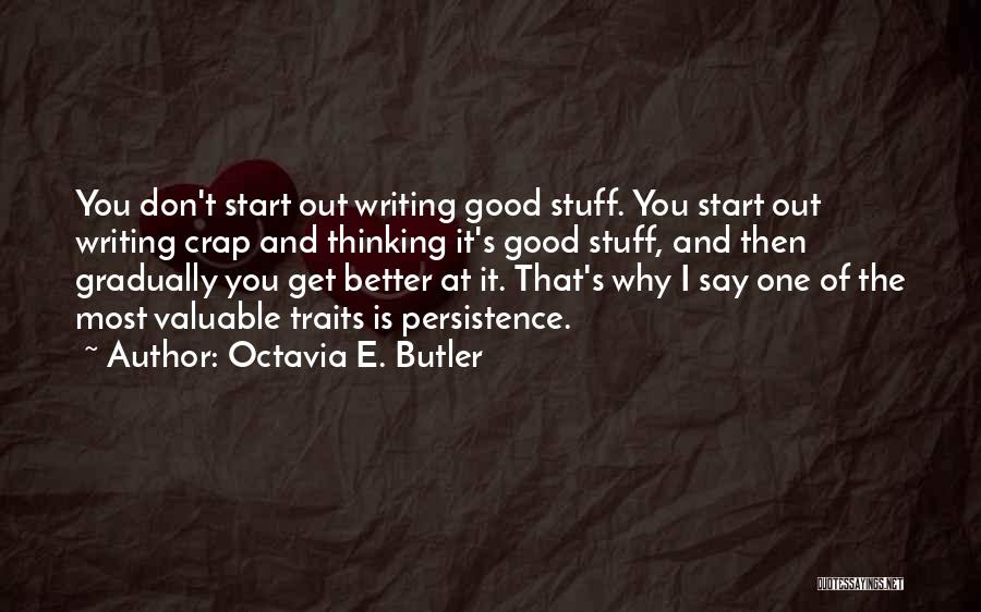 Octavia E. Butler Quotes: You Don't Start Out Writing Good Stuff. You Start Out Writing Crap And Thinking It's Good Stuff, And Then Gradually