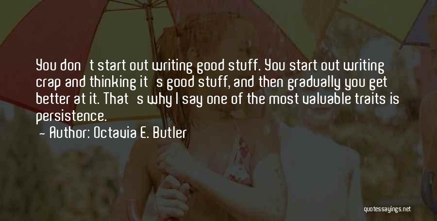 Octavia E. Butler Quotes: You Don't Start Out Writing Good Stuff. You Start Out Writing Crap And Thinking It's Good Stuff, And Then Gradually